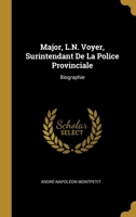 Major L. N. Voyer, Surintendant de la Police Provinciale: Biographie (Classic Reprint) 116018707X Book Cover