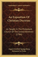 An Exposition of Christian Doctrine, as Taught in the Protestant Church of the United Brethren, Or, Unitas Fratrum 1017761914 Book Cover