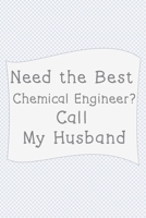 Need The Best Chemical engineer? Call My Husband.: Notebook of 120 Pages  (6x9 inches) of blank lined paper 1673275699 Book Cover