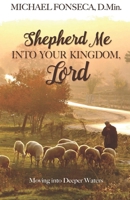 Shepherd Me into Your Kingdom, Lord: Moving into Deeper Waters 1536935859 Book Cover