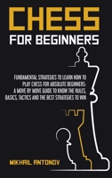 Chess for Beginners: Fundamental strategies to learn how to play chess for Absolute Beginners: a move by move guide to know the rules, basics, tactics, and the best strategies to win. 1801209308 Book Cover