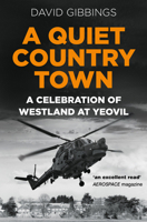 A Quiet Country Town: A Celebration of Westland at Yeovil 0750998040 Book Cover