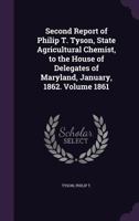 Second Report of Philip T. Tyson, State Agricultural Chemist, to the House of Delegates of Maryland, January, 1862. Volume 1861 1355380626 Book Cover