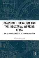 Classical Liberalism and the Industrial Working Class: The Economic Thought of Thomas Hodgskin 0367532158 Book Cover