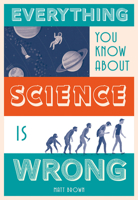 Everything You Know About Science Is Wrong 1849944024 Book Cover