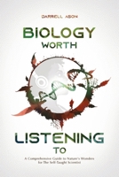 Biology Worth Listening to: A Comprehensive Guide To Nature's Wonders For The Self-Taught Scientist B0GGLGR1YP Book Cover