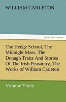 The Hedge School; The Midnight Mass; The Donagh: The Works of William Carleton Volume Three 1523972394 Book Cover