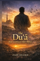 The Dua That Continued after Silence | Islamic Fictional Story Book on Mothers Dua for his Child | Islamic Novel of Respecting Parents and Be Kind to Them For Youth And Kids B0GDYJP861 Book Cover