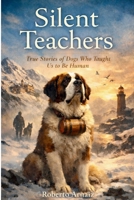 Silent Teachers: True Stories of Dogs Who Taught Us to Be Human B0GNZHW3WG Book Cover