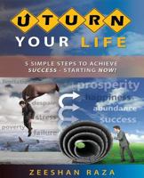 U Turn Your Life: 5 Simple Steps To Achieve Success - Starting Now 0993709001 Book Cover