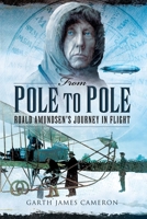 From Pole to Pole: Roald Amundsen's Journey in Flight 1629146994 Book Cover