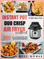 Instant Pot Duo Crisp Air Fryer Cookbook: 300 Tasty, easy and affordable Instant Pot air fryer recipes. Have a crisp, crunchy and delicious experience with these mouth-watering dishes. 1801329257 Book Cover