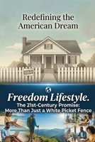 Redefining the American Dream:: Freedom Lifestyle The 21st Century Promise: More Than Just a White Picket Fence B0G6J45VBJ Book Cover