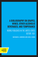 A Bibliography on Grapes, Wines, Other Alcoholic Beverages, and Temperance: Works Published in the United States Before 1901 0520316843 Book Cover