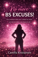 No more BS excuses!: For women who are called to lead and know they can have it all B089CZ3YTV Book Cover