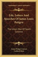 Life, Letters and Speeches of James Louis Petigru; The Union Man of South Carolina 1016077904 Book Cover