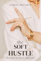 The Soft Hustle: Gracefully Build Wealth & Freedom Without Grinding B0GQT88RB3 Book Cover