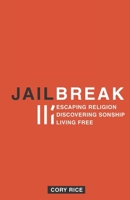 Jailbreak: Escaping Religion Discovering Sonship Living Free 1532907311 Book Cover