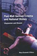 Post-Wall German Cinema and National History: Utopianism and Dissent: Utopianism and Dissent 1571135960 Book Cover