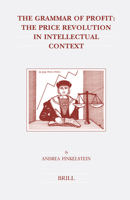 The Grammar of Profit: The Price Revolution in Intellectual Context (Brill's Studies in Intellectual History) (Brill's Studies in Intellectual History) 9004149589 Book Cover