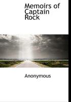 Memoirs of Captain Rock: The Celebrated Irish Chieftain with some Account of his Ancestors 1016246609 Book Cover