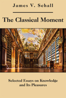 The Classical Moment: Selected Essays on Knowledge and Its Pleasures 1587311240 Book Cover
