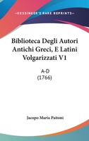 Biblioteca Degli Autori Antichi Greci, E Latini Volgarizzati V1: A-D (1766) 1104076292 Book Cover
