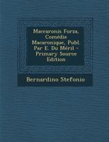 Maccaronis Forza, Comedie Macaronique, Publ. Par E. Du Meril - Primary Source Edition 1287768954 Book Cover