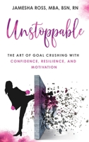 Unstoppable: The Art of Goal Crushing with Confidence, Resilience, and Motivation B0B28D188N Book Cover