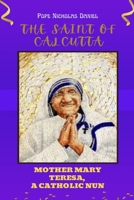 THE SAINT OF CALCUTTA: Mother Mary Teresa A Catholic Nun B0CDNC7TX8 Book Cover