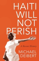 Haiti Will Not Perish: A History since the Earthquake 178360798X Book Cover