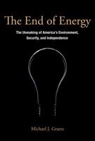 The End of Energy: The Unmaking of America's Environment, Security, and Independence 0262015676 Book Cover