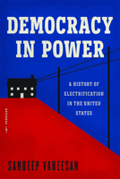 Democracy in Power: A History of Electrification in the United States 0226854590 Book Cover