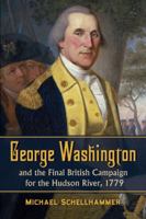 George Washington and the Final British Campaign for the Hudson River, 1779 0786468076 Book Cover