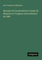Mensaje del Excelentísimo Consejo de Ministros al Congreso extraordinario de 1886 (Spanish Edition) 3563930937 Book Cover
