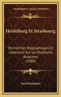 Heidelberg Et Strasbourg: Recherches Biographiques Et Litteraires Sur Les Etudiants Alsaciens (1888) 1168057833 Book Cover