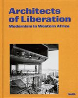 Architects of Liberation: Modernism in Western Africa 1633451852 Book Cover