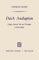 Dutch Anabaptism: Origin, Spread, Life and Thought (1450 1600) 9401501319 Book Cover