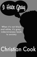 I Hate Gray: When it’s not black and white, it’s gray… indecisiveness leads to anxiety B08BDYYMJ8 Book Cover