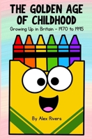The Golden Age of Childhood: Growing Up in Britain - 1970 to 1995 B0GZNJLN72 Book Cover