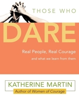Those Who Dare: Real People, Real Courage and What We Learn from Them 1577314530 Book Cover