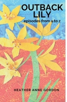 Outback Lily - Episodes from a to Z : Outback Lily 1763563529 Book Cover