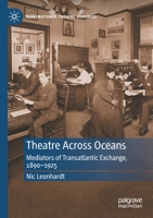 Theatre Across Oceans: Mediators of Transatlantic Exchange, 1890–1925 3030763579 Book Cover
