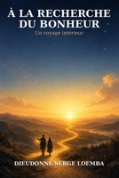 À la recherche du bonheur: Un voyage intérieur ("LA VIE EN MIEUX") (French Edition) B0HFCV672C Book Cover