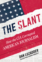 The Slant: How the CIA Corrupted American Journalism 1635768241 Book Cover