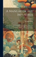 A Manual Of The Infusoria: Including A Description Of All Known Flagellate, Ciliate, And Tentaculiferous Protozoa, British And Foreign, And An Account ... And The Affinities Of The Sponges, Volume 1 1022751875 Book Cover