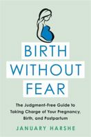 Birth Without Fear: The Judgment-Free Guide to Taking Charge of Your Pregnancy, Birth, and Postpartum 0316515612 Book Cover