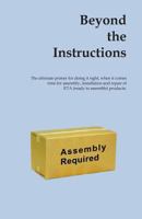 Beyond the Instructions: The ultimate primer for doing it right when it comes time for assembly, installation and repair of RTA (ready to assemble) products 1494974541 Book Cover