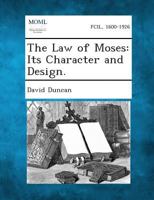 The Law of Moses: Its Character and Design. 1287347592 Book Cover