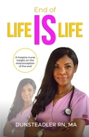 End of life IS life: A hospice nurse insight on the misconception of the end 1736623516 Book Cover